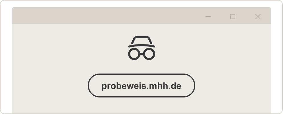 Es ist eine stilisierte Grafik eines Browser-Fensters in Grautönen abgebildet. Im rechten oberen Bereich befinden sich die typischem Strich-, Rechteck- und Kreuz-Symbole in der dunkelgrau gehaltenen Navigationsleiste. Mittig im hellgrau gehaltenen Browser-Fenster zeigt sich ein stilisiertes „Brille mit Hut“-Symbol. Unterhalb dieses Symbols steht noch die in schwarzer Schrift geschrieben die Adresse „probeweis.mhh.de“. 